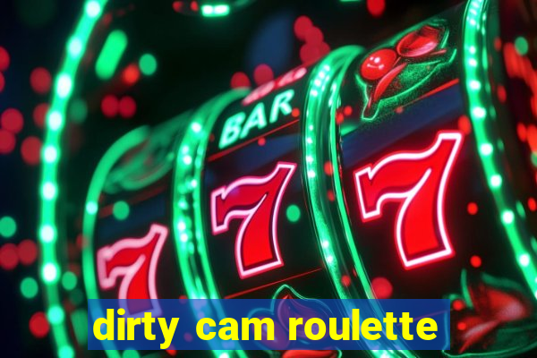 dirty cam roulette